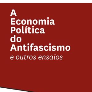 A Economia Política do Antifascismo e outros ensaios