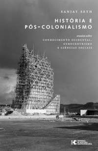História e Pós-Colonialismo. Ensaios sobre Conhecimento Ocidental, Eurocentrismo e Ciências Sociais