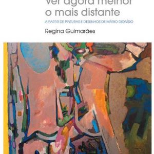 Ver Agora Melhor o Mais Distante. A Partir de Pinturas e Desenhos de Mário Dionísio